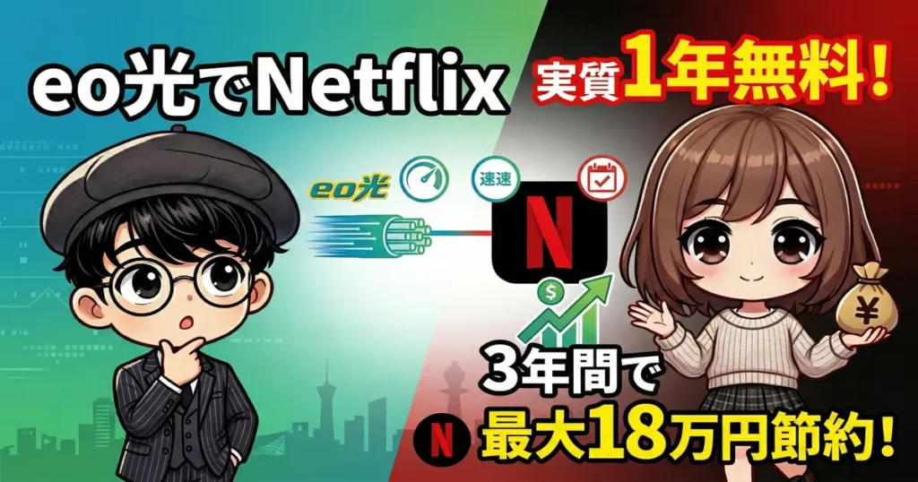 eo光とNetflixのパックキャンペーンを案内するブログアイキャッチ画像。左側には検討している帽子の男の子、右側には喜び、お金の入った袋を持つ茶髪の女の子のキャラクターが描かれている。中央にはeo光のロゴからNetflixのロゴへ繋がる速度アイコンが配置されている。上部には『eo光でNetflix 実質1年無料！』、下部には『3年間で最大18万円節約！』という大きなテキストがある。
